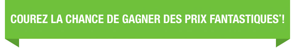 COUREZ LA CHANCE DE GAGNER DES PRIX FANTASTIQUES*!