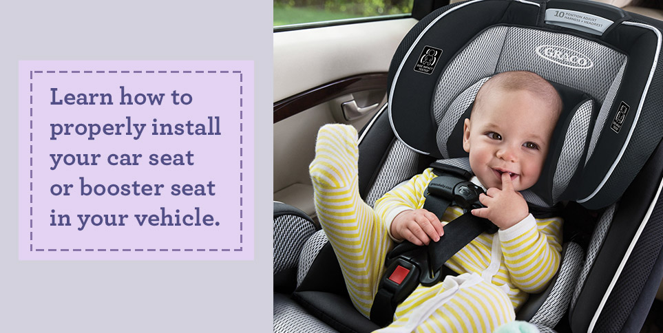 Learn how to properly install your car seat or booster seat in your vehicle.