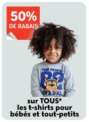 50% DE RABAIS 
sur TOUS* les t-shirts pour bébés et tout-petits